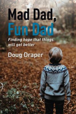 Mad Dad, Fun Dad: Finding Hope That Things Will... 1595541985 Book Cover