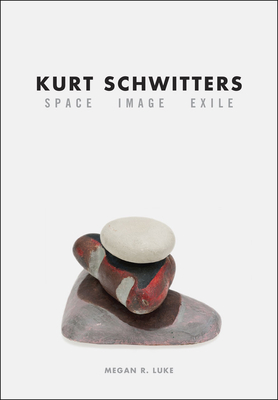 Kurt Schwitters: Space, Image, Exile 022608518X Book Cover