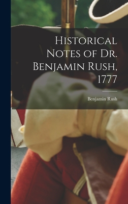 Historical Notes of Dr. Benjamin Rush, 1777 1017010404 Book Cover