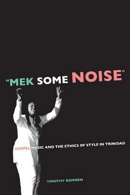 Mek Some Noise: Gospel Music and the Ethics of ... 0520250680 Book Cover