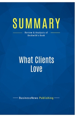 Summary: What Clients Love: Review and Analysis... 2511041596 Book Cover