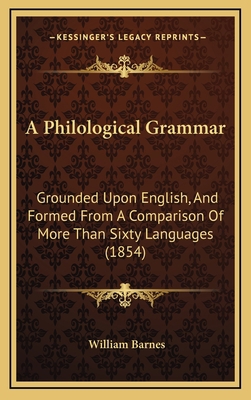 A Philological Grammar: Grounded Upon English, ... 1164764179 Book Cover
