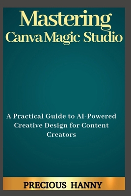 Mastering Canva Magic Studio: A Practical Guide... B0H295MN2X Book Cover