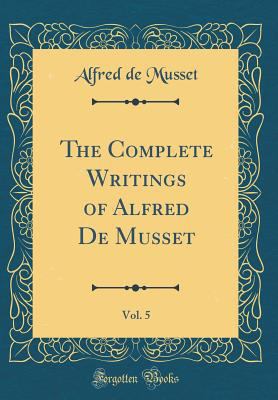 The Complete Writings of Alfred de Musset, Vol.... 1528284267 Book Cover