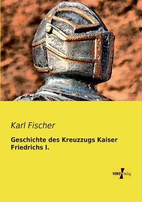 Geschichte des Kreuzzugs Kaiser Friedrichs I. [German] 3957382947 Book Cover