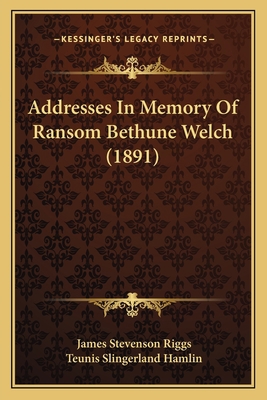 Addresses In Memory Of Ransom Bethune Welch (1891) 1166418057 Book Cover