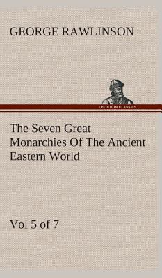 The Seven Great Monarchies Of The Ancient Easte... 3849523799 Book Cover