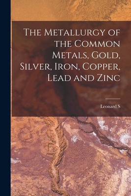 The Metallurgy of the Common Metals, Gold, Silv... B0BM4ZDYXV Book Cover