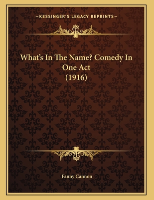 What's In The Name? Comedy In One Act (1916) 1167156412 Book Cover