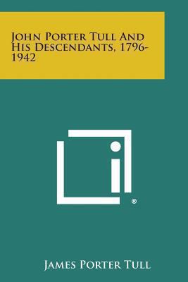 John Porter Tull and His Descendants, 1796-1942 1494041324 Book Cover