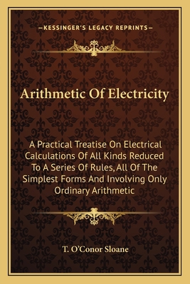 Arithmetic Of Electricity: A Practical Treatise... 1163765120 Book Cover