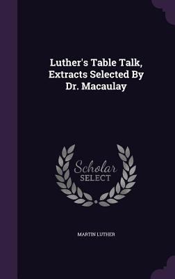Luther's Table Talk, Extracts Selected By Dr. M... 1343244889 Book Cover