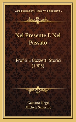 Nel Presente E Nel Passato: Profili E Bozzetti ... [Italian] 1167936434 Book Cover