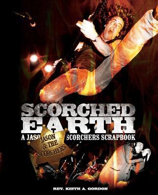 Scorched Earth: A Jason & the Scorchers Scrapbook 0985008415 Book Cover