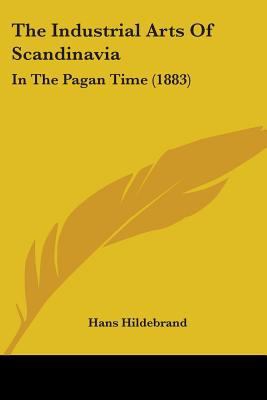 The Industrial Arts Of Scandinavia: In The Paga... 1437286348 Book Cover