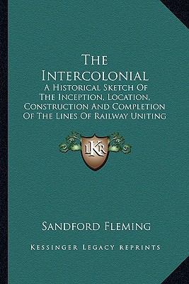 The Intercolonial: A Historical Sketch Of The I... 116391150X Book Cover