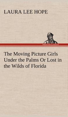 The Moving Picture Girls Under the Palms Or Los... 3849178374 Book Cover