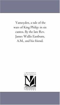 Yamoyden, A Tale of the Wars of King Philip: in... 142553614X Book Cover