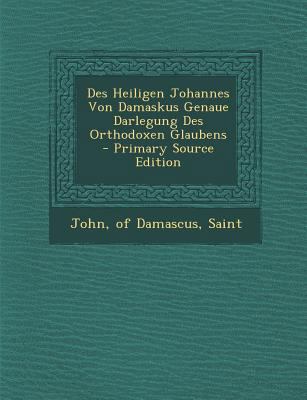 Des Heiligen Johannes Von Damaskus Genaue Darle... [German] 1293726818 Book Cover