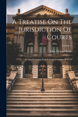 A Treatise On The Jurisdiction Of Courts: In Tw... 1022551094 Book Cover