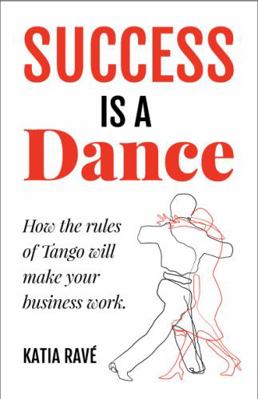 Paperback Success Is a Dance : How the Rules of Tango Will Make Your Business Work Book
