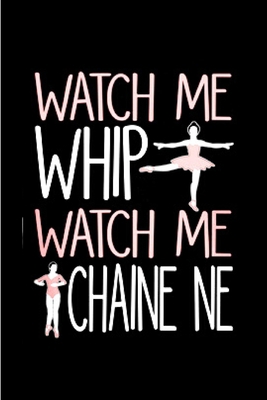 Paperback Watch me whip watch me chaine ne: ballet notebook blank lined notebook gift for ballet dancer ballerina school teacher inspirational beautiful ... with love toes A snarky humour gag gift Book