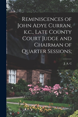 Reminiscences of John Adye Curran, k.c., Late C... 1016790635 Book Cover