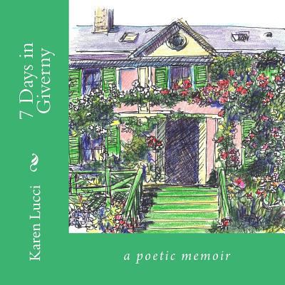 7 Days in Giverny: a poem 1492301817 Book Cover