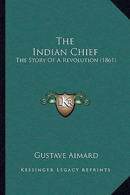 The Indian Chief: The Story Of A Revolution (1861) 1165607875 Book Cover