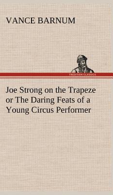 Joe Strong on the Trapeze or The Daring Feats o... 3849179109 Book Cover