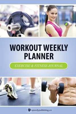 Workout Weekly Planner: Exercise & Fitness Journal 1631870076 Book Cover
