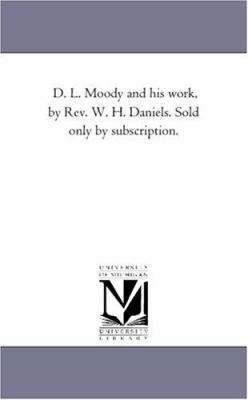 D. L. Moody and His Work, by Rev. W. H. Daniels... 1425557104 Book Cover