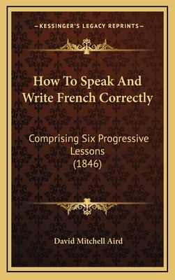 How To Speak And Write French Correctly: Compri... 116890627X Book Cover