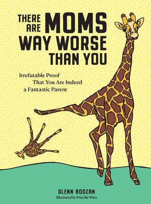 There Are Moms Way Worse Than You: Irrefutable ... 1523515643 Book Cover