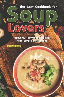 The Best Cookbook for Soup Lovers: Heavenly Tas... 1798102684 Book Cover