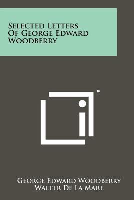 Selected Letters of George Edward Woodberry 1258148935 Book Cover