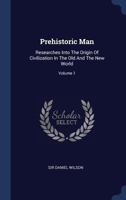 Prehistoric Man: Researches Into The Origin Of ... 1340407604 Book Cover