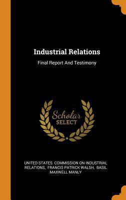 Industrial Relations: Final Report and Testimony 0353453102 Book Cover