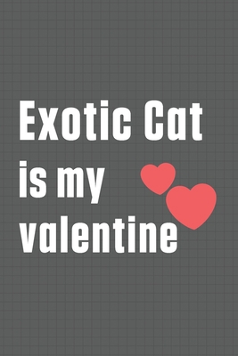 Exotic Cat is my valentine: For Exotic Cat Fans B084DG7L6B Book Cover