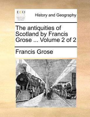 The Antiquities of Scotland by Francis Grose ..... 1140872966 Book Cover