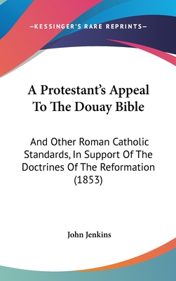 A Protestant's Appeal to the Douay Bible: And O... 1120255155 Book Cover