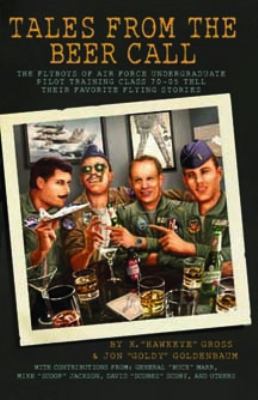 Tales from the Beer Call : The Flyboys of Air Force Undergraduate Pilot Training Class 70-05 Tell Their Favorite Flying Stories