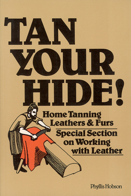Tan Your Hide!: Home Tanning Leathers & Furs 0882661019 Book Cover