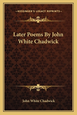 Later Poems By John White Chadwick 1163765295 Book Cover
