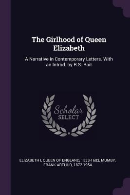 The Girlhood of Queen Elizabeth: A Narrative in... 1379044588 Book Cover