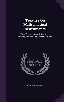 Treatise On Mathematical Instruments: Their Con... 1359061126 Book Cover