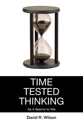 Time Tested Thinking: As It Seems to Me 1477159576 Book Cover