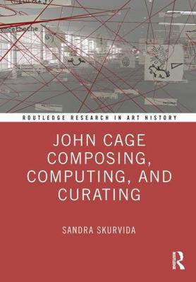 John Cage Composing, Computing, and Curating 1032717475 Book Cover