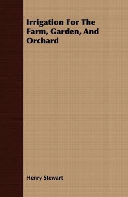 Irrigation for the Farm, Garden, and Orchard 1408626268 Book Cover