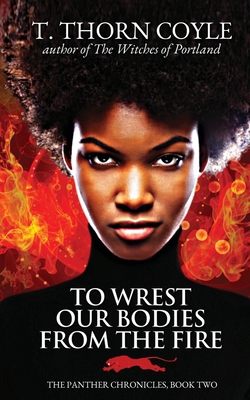 To Wrest Our Bodies From the Fire 1946476374 Book Cover